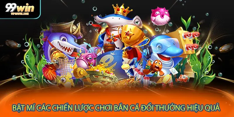 Bí quyết chinh phục bắn cá đổi thưởng thú vị tại 99WIN 