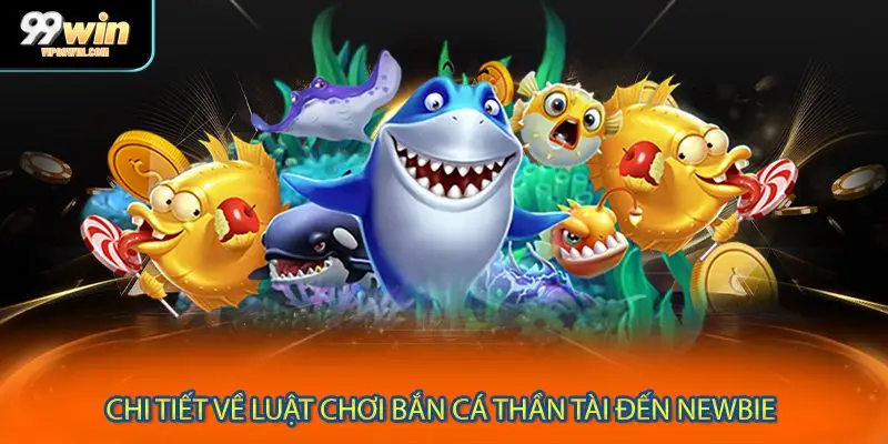 Chi tiết về luật chơi bắn cá thần tài đến newbie