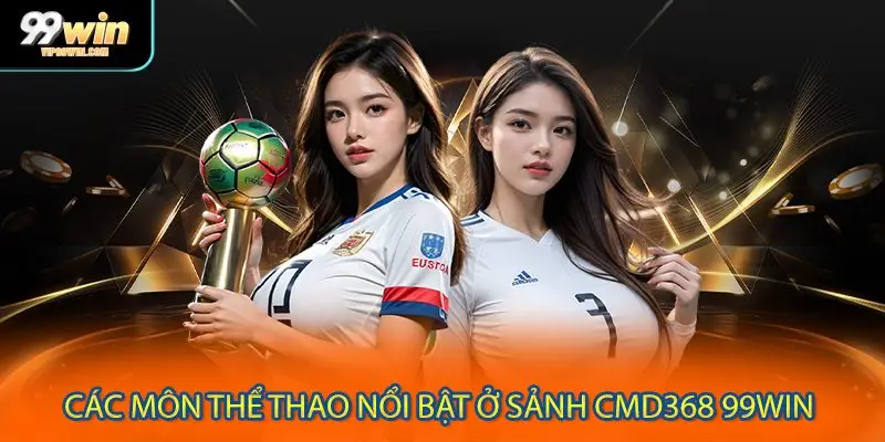 Các môn thể thao nổi bật ở sảnh CMD368 99WIN