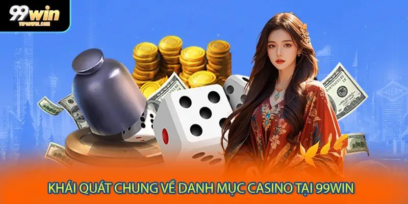 Khái quát chung về danh mục casino tại 99WIN 