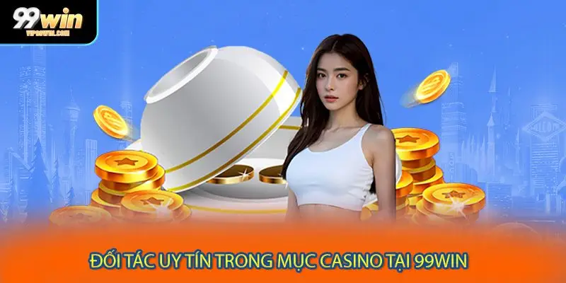 Đối tác uy tín trong mục casino tại 99WIN 