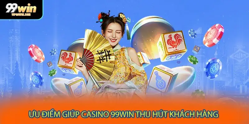 Ưu điểm giúp casino 99WIN thu hút khách hàng