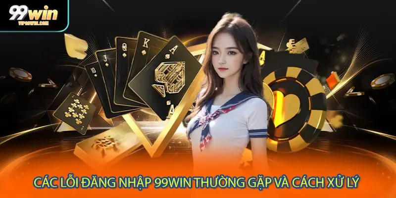Các lỗi đăng nhập 99WIN thường gặp và cách xử lý