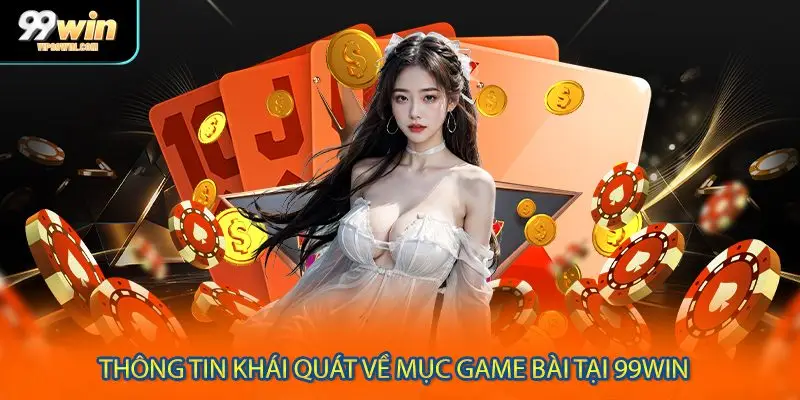 Thông tin khái quát về mục game bài tại 99WIN 