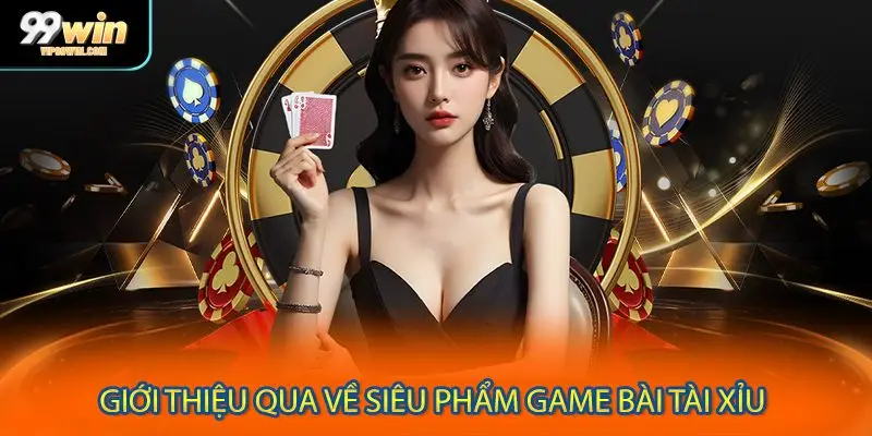 Tổng quan chung thông tin cơ bản về game bài tài xỉu