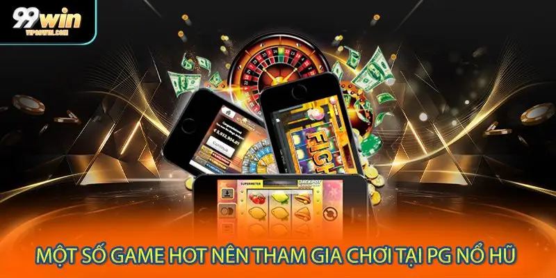 Một số game hot nên tham gia chơi tại PG nổ hũ