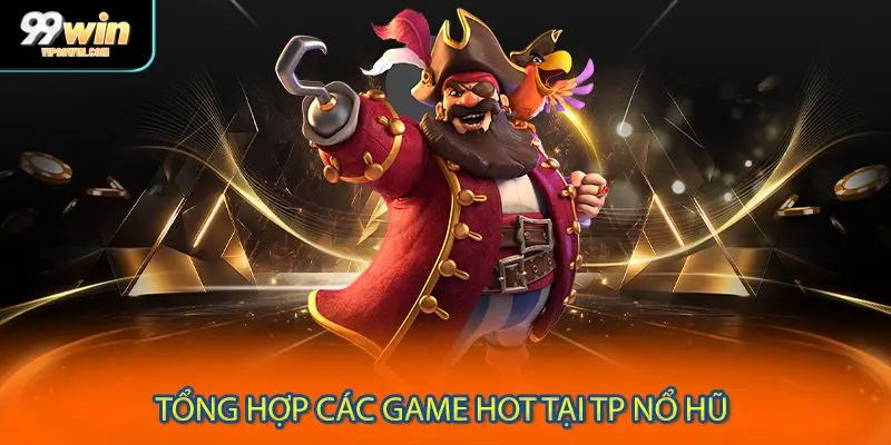Tổng hợp các game hot tại TP nổ hũ