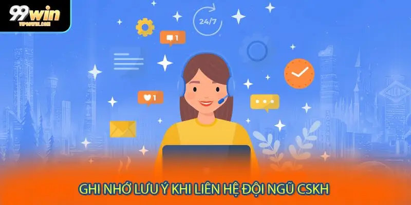 Ghi nhớ lưu ý khi liên hệ đội ngũ CSKH