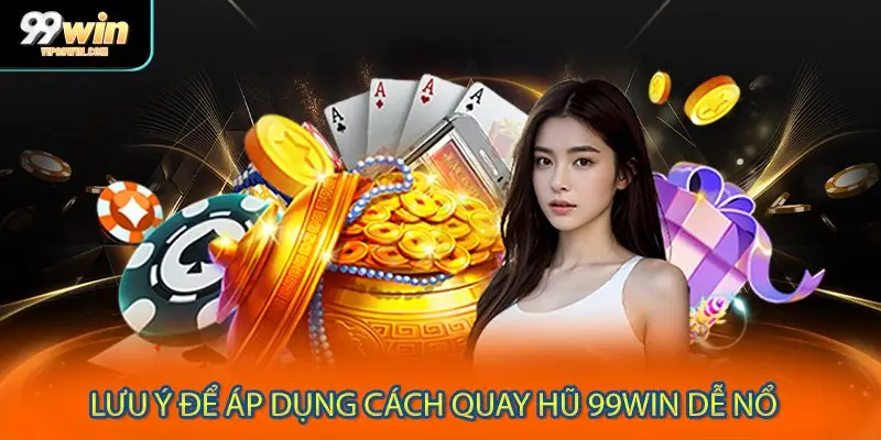 Lưu ý để áp dụng cách quay hũ dễ nổ thông minh