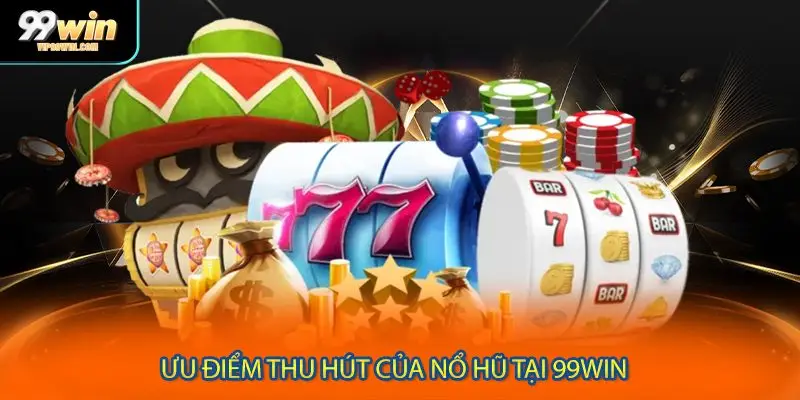 Ưu điểm thu hút của chuyên mục nổ hũ tại 99WIN 