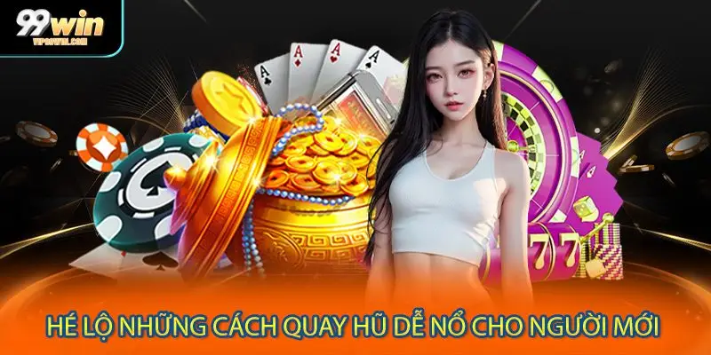 Hé lộ những cách quay hũ dễ nổ cho người mới