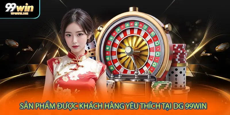 Sản phẩm được khách hàng yêu thích tại DG 99WIN 
