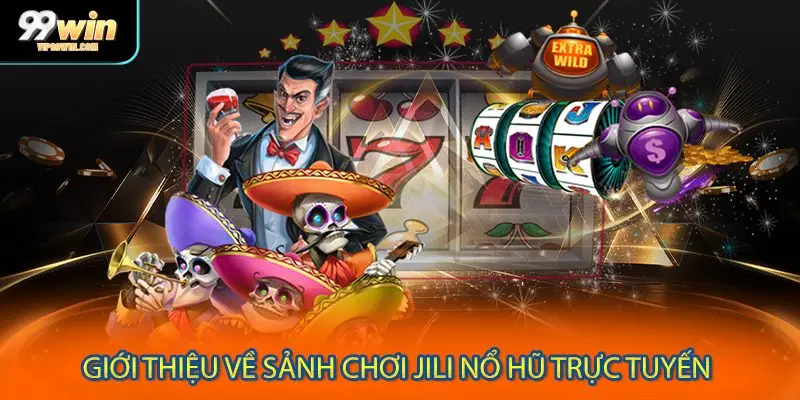 Tổng quan về sảnh chơi Jili nổ hũ