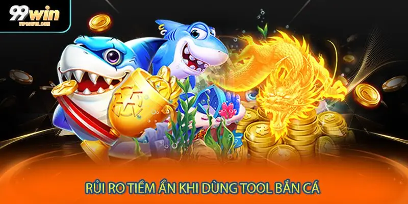 Rủi ro tiềm ẩn khi dùng tool bắn cá